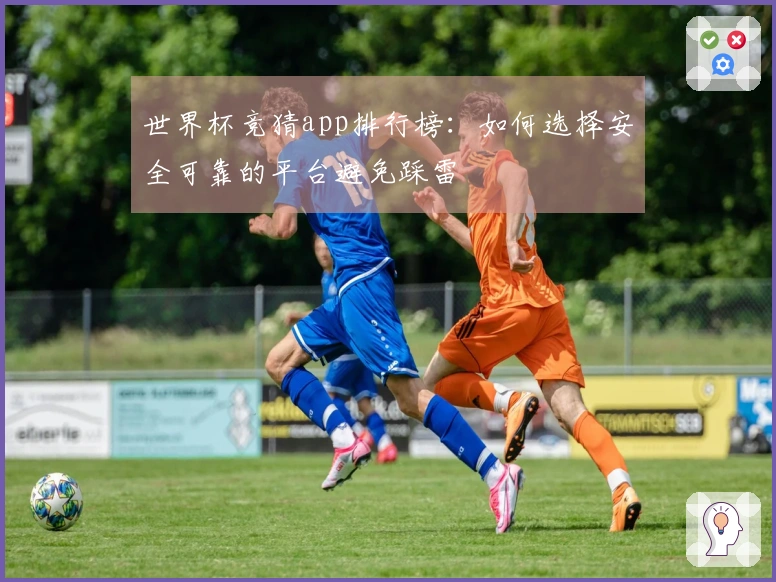 世界杯竞猜app排行榜：如何选择安全可靠的平台避免踩雷
